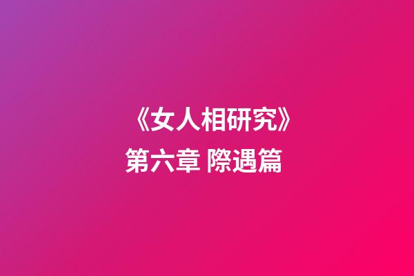 《女人相研究》第六章 際遇篇